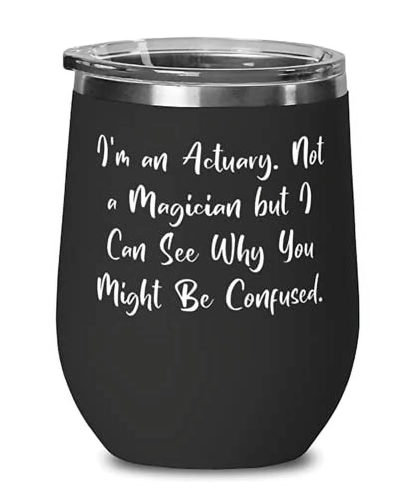 Best Actuary, I'm an Actuary. Not a Magician but I Can See Why You Might Be, Unique Idea Wine Glass For Men Women From Coworkers