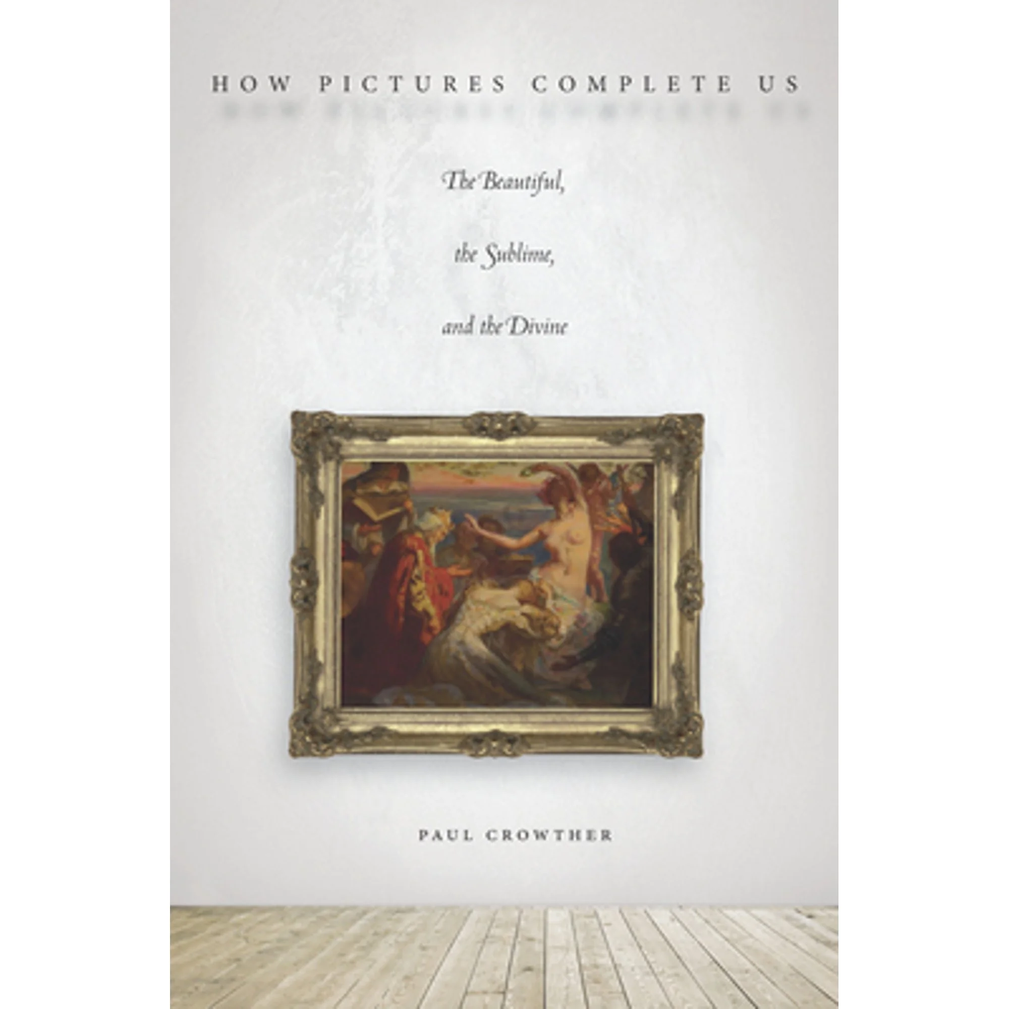 Pre-Owned How Pictures Complete Us: The Beautiful, the Sublime, and Divine (Hardcover 9780804795739) by Paul Crowther