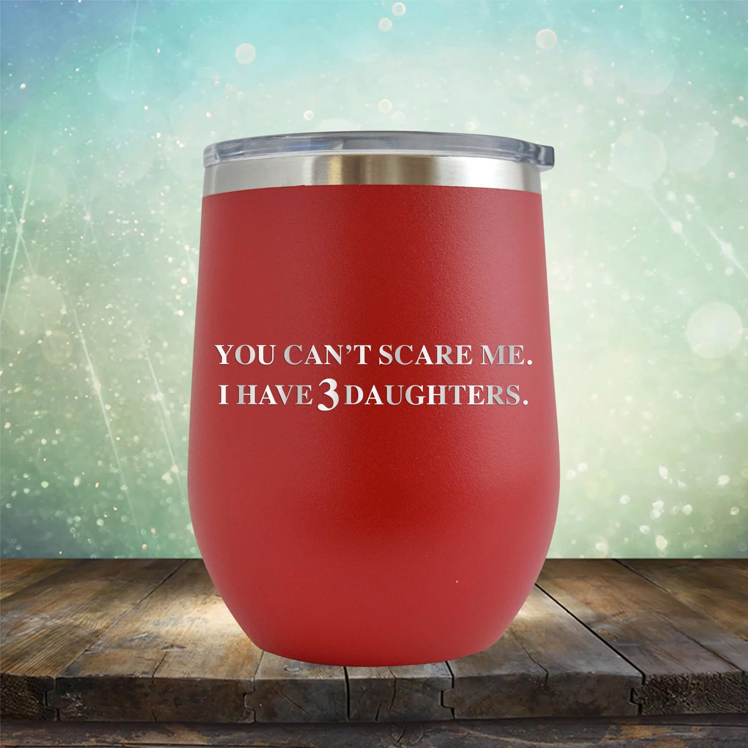 You Can't Scare Me I Have 3 Daughters - Engraved 12 oz Red Wine Cup Unique Funny Birthday Gift Graduation Gifts for Men or Women Fathers Day Dad Daddy Papa Pops best buckin