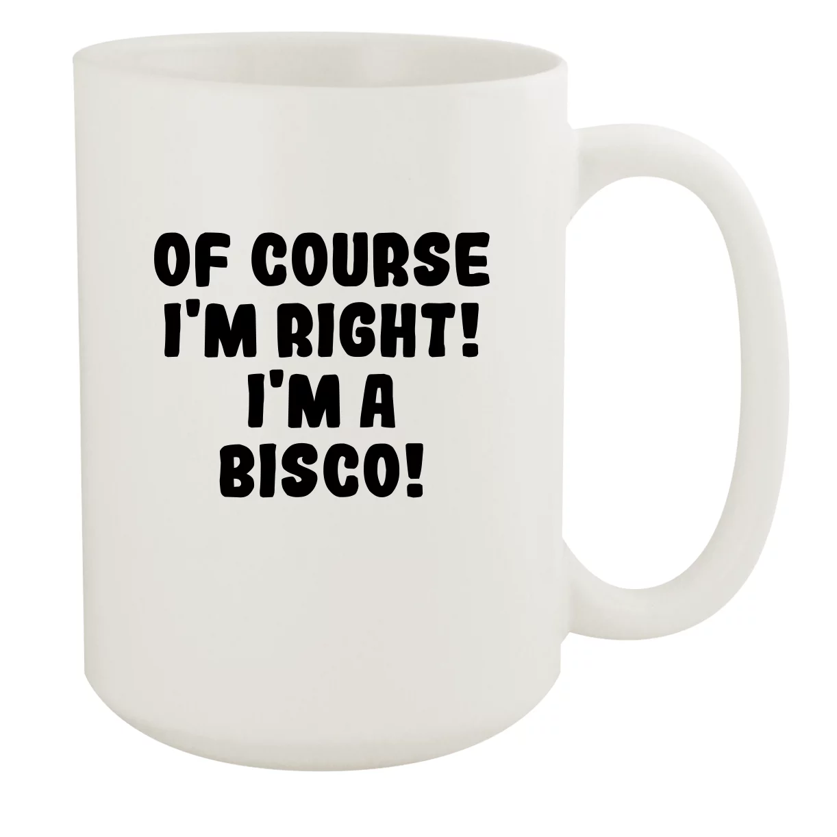 Of Course I'm Right! I'm A Bisco! - Ceramic 15oz White Mug, White