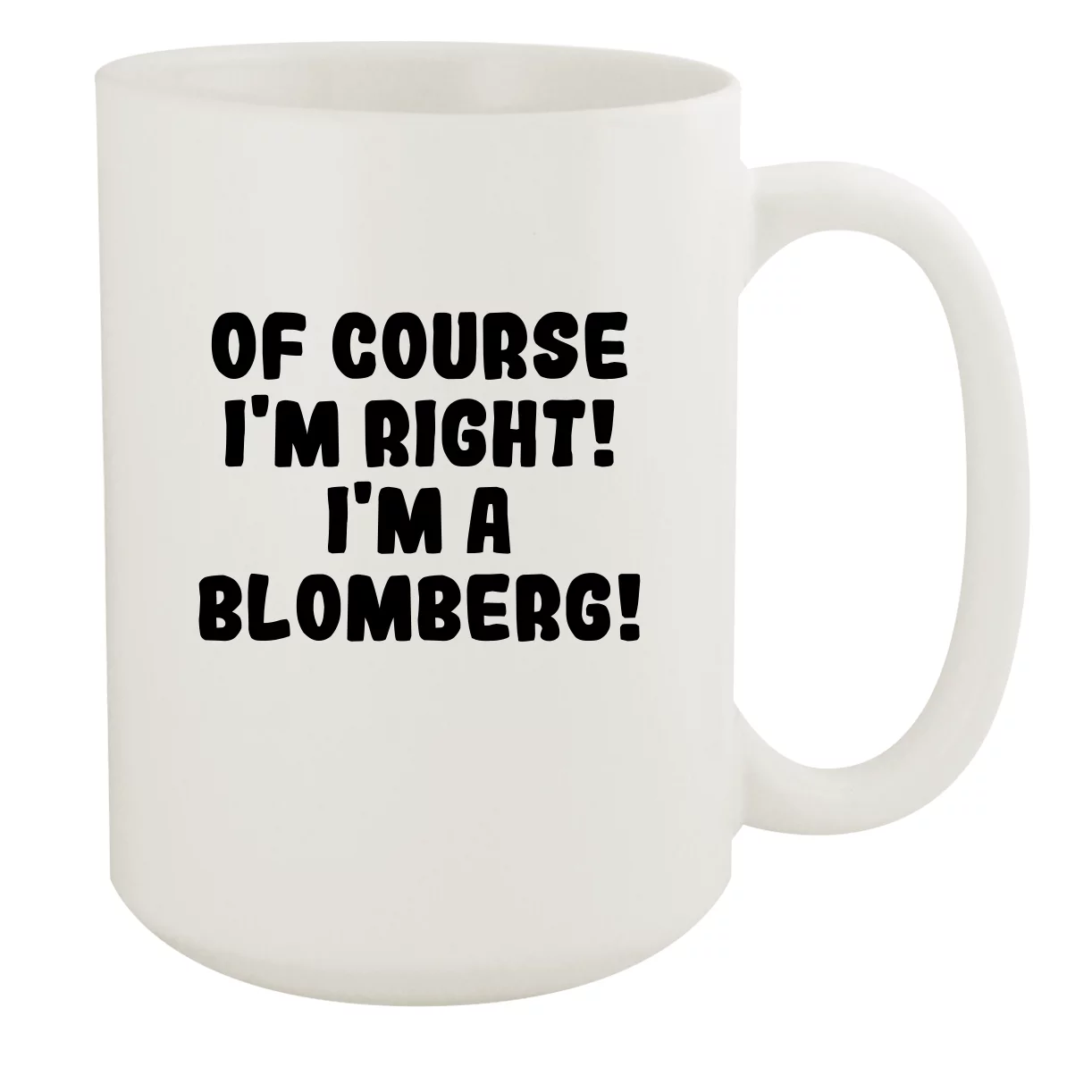 Of Course I'm Right! I'm A Blomberg! - Ceramic 15oz White Mug, White