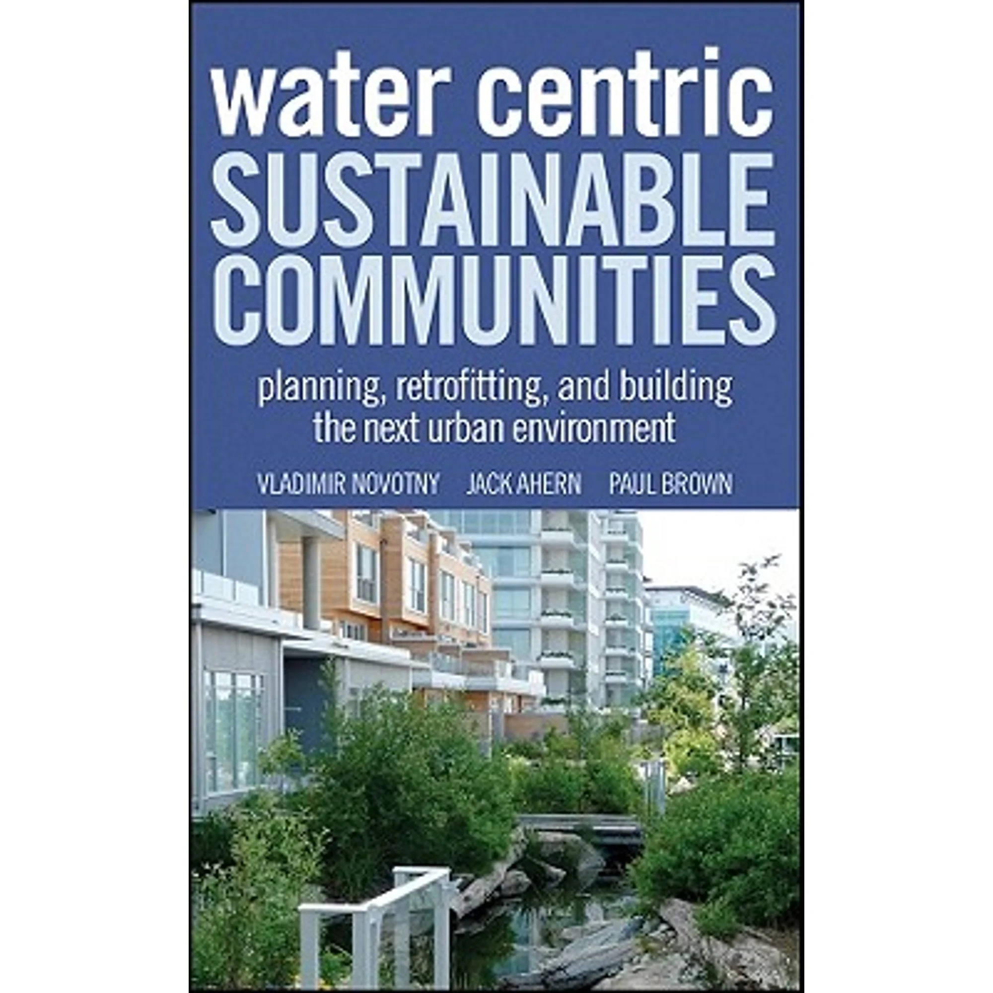 Pre-Owned Water Centric Sustainable Communities: Planning, Retrofitting, and Building the Next Urban (Hardcover 9780470476086) by Vladimir Novotny, Jack Ahern, Paul Brown
