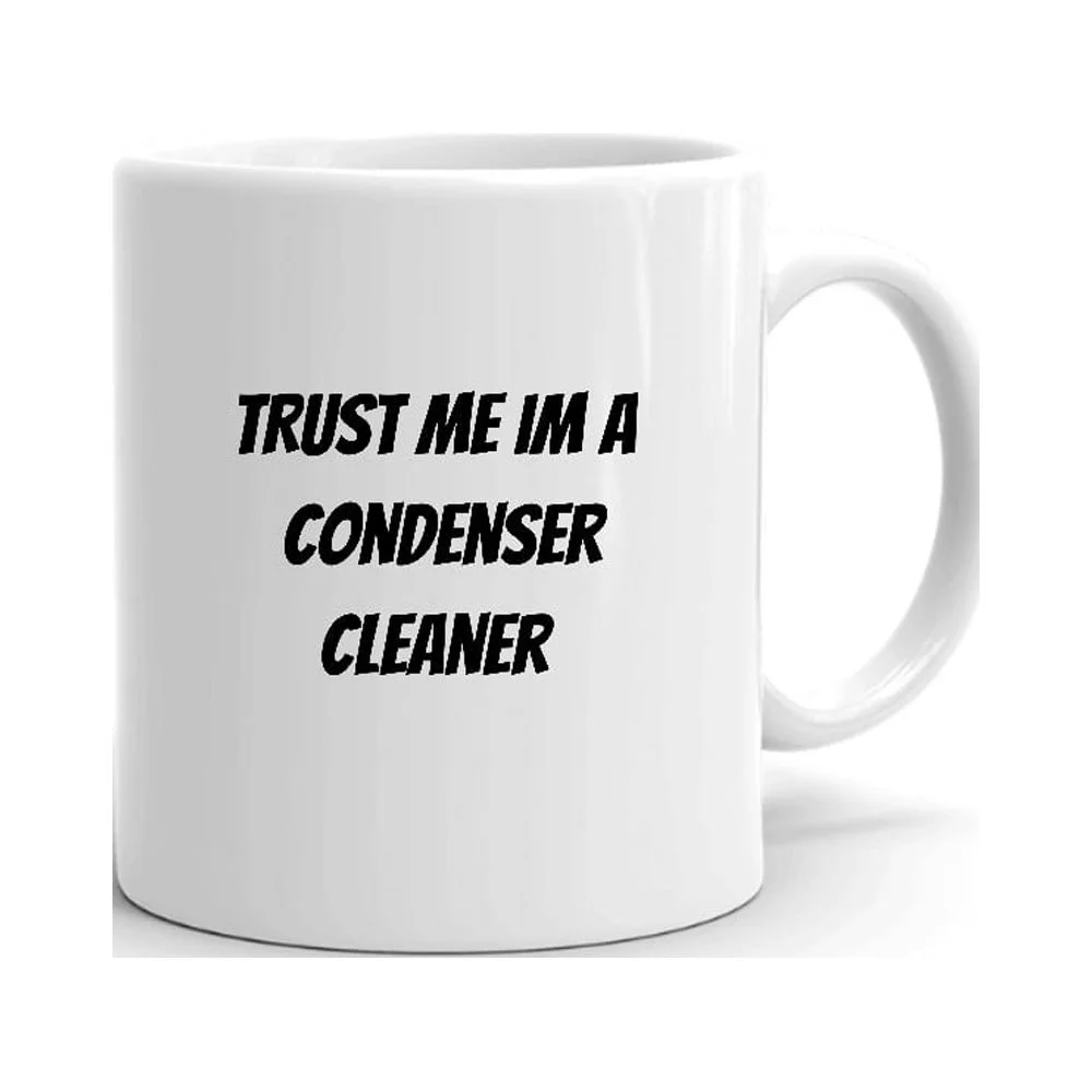 Trust Me Im A Condenser Cleaner Ceramic Dishwasher And Microwave Safe Mug By Undefined Gifts